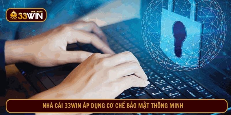 Nhà cái 33WIN áp dụng cơ chế bảo mật thông minh 